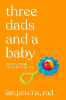 Book Cover for Three Dads And A Baby by Ian Jenkins MD