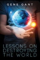 Book Cover for Lessons on Destroying the World by Gene Gant