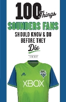 Book Cover for 100 Things Sounders Fans Should Know & Do Before They Die by Geoff Baker