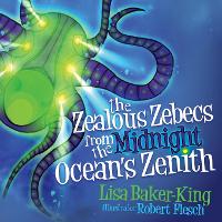 Book Cover for The Zealous Zebecs from the Midnight Ocean's Zenith by Lisa BakerKing