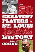 Book Cover for The 50 Greatest Players in St. Louis Cardinals History by Robert W. Cohen