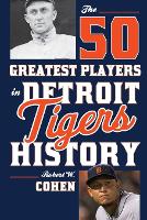 Book Cover for The 50 Greatest Players in Detroit Tigers History by Robert W. Cohen