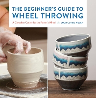 Book Cover for The Beginner's Guide to Wheel Throwing by Julia Claire Weber