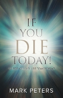 Book Cover for If You Die Today! by Mark Peters