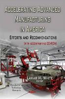 Book Cover for Accelerating Advanced Manufacturing in America by Lamar H White