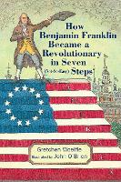 Book Cover for How Benjamin Franklin Became a Revolutionary in Seven (Not-So-Easy) Steps by Gretchen Woelfle