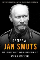 Book Cover for General Jan Smuts and His First World War in Africa, 1914-1917 by David Brock Katz