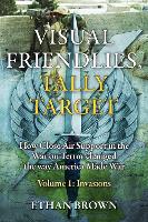 Book Cover for Visual Friendlies, Tally Target: How Close Air Support in the War on Terror Changed the Way America Made War by Ethan Brown