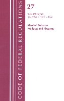 Book Cover for Code of Federal Regulations, Title 27 Alcohol Tobacco Products and Firearms 400-End, Revised as of April 1, 2022 by Office Of The Federal Register (U.S.)