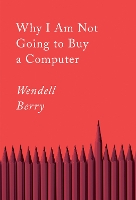 Book Cover for Why I Am Not Going To Buy A Computer by Wendell Berry