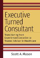 Book Cover for Executive Turned Consultant by Scott A. Mason