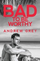 Book Cover for Bad to Be Worthy by Andrew Grey