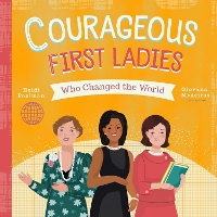 Book Cover for Courageous First Ladies Who Changed the World by Heidi Poelman