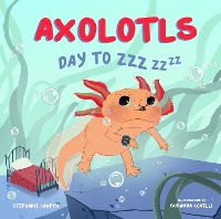 Book Cover for Axolotls: Day to ZZZ by Stephanie Campisi