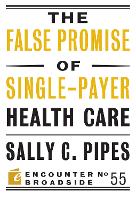 Book Cover for The False Promise of Single-Payer Health Care by Sally C. Pipes