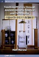Book Cover for Teaching Physics through Ancient Chinese Science and Technology by Matt Marone