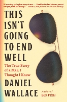 Book Cover for This Isn't Going to End Well by Daniel Wallace