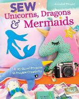 Book Cover for Sew Unicorns, Dragons & Mermaids, What Fun! by Annabel Wrigley