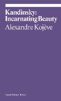 Book Cover for Kandinsky: Incarnating Beauty by Alexandre Kojève, Boris Groys