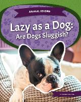 Book Cover for Animal Idioms: Lazy as a Dog: Are Dogs Sluggish? by Marne Ventura