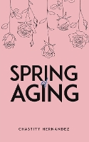 Book Cover for Spring of Aging by Chastity Hernandez