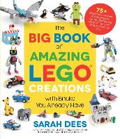 Book Cover for The Big Book of Amazing LEGO Creations with Bricks You Already Have by Sarah Dees