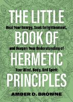 Book Cover for The Little Book Of Hermetic Principles by Amber D. Browne