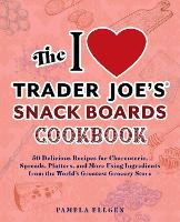 Book Cover for The I Love Trader Joe's Snack Boards Cookbook by Pamela Ellgen