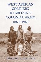 Book Cover for West African Soldiers in Britain’s Colonial Army, 1860-1960 by Professor Timothy Royalty Account Stapleton