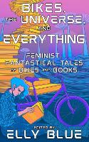 Book Cover for Bikes, The Universe, And Everything by Elly Blue