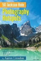 Book Cover for 50 Jackson Hole Photography Hotspots by Aaron Linsdau