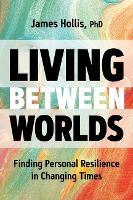 Book Cover for Living Between Worlds by James, PH D Hollis