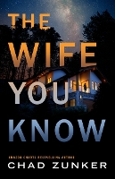 Book Cover for The Wife You Know by Chad Zunker