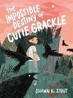 Book Cover for The Impossible Destiny of Cutie Grackle by Shawn K. Stout