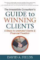 Book Cover for The Irresistible Consultant's Guide to Winning Clients by David A Fields