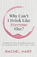 Book Cover for Why Can’t I Drink Like Everyone Else A Step-by-Step Guide to Understanding Why You Drink and Knowing How to Take a Break by Rachel Hart