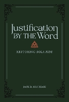 Book Cover for Justification by the Word – Restoring Sola Fide by Jack Kilcrease