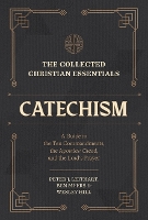 Book Cover for The Collected Christian Essentials: Catechism – A Guide to the Ten Commandments, the Apostles` Creed, and the Lord`s Prayer by Peter J. Leithart, Ben Myers, Wesley Hill