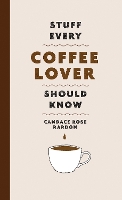 Book Cover for Stuff Every Coffee Lover Should Know by Candace Rose Rardon