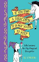 Book Cover for If You Find a Unicorn, It Is Not Yours to Keep by DJ Corchin