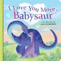 Book Cover for I Love You More, Babysaur by Rose Rossner