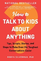 Book Cover for How to Talk to Kids about Anything by Robyn Silverman PhD