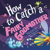 Book Cover for How to Catch a Fairy Godmother by Alice Walstead