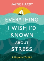 Book Cover for Everything I Wish I'd Known About Stress by Jayne Hardy