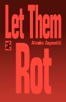 Book Cover for Let Them Rot by Alenka Zupancic