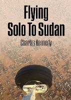 Book Cover for Flying Solo To Sudan by Charles Kennedy