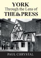 Book Cover for York Through The Lens of The Press by Paul Chrystal