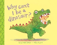 Book Cover for Why Can't I Be a Dinosaur? by Kylie Westaway