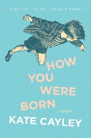 Book Cover for How You Were Born by Kate Cayley, Alayna Munce