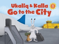 Book Cover for Ukaliq and Kalla Go to the City by Nadia Mike